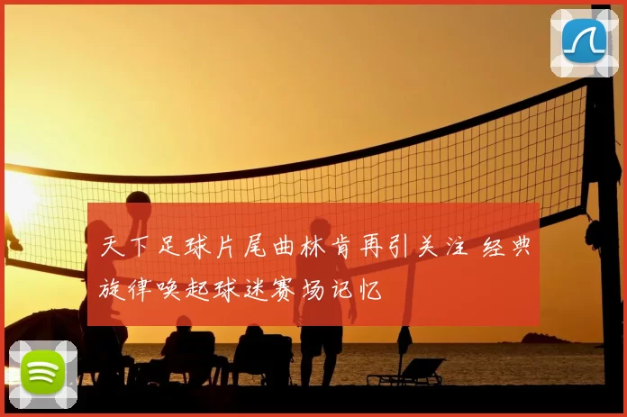 天下足球片尾曲林肯再引关注 经典旋律唤起球迷赛场记忆