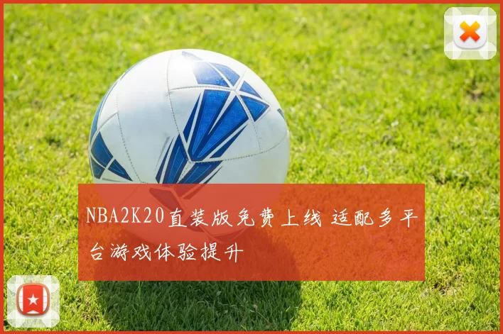 NBA2K20直装版免费上线 适配多平台游戏体验提升