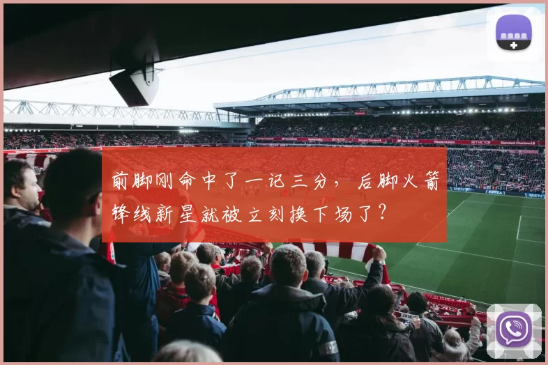 前脚刚命中了一记三分，后脚火箭锋线新星就被立刻换下场了？