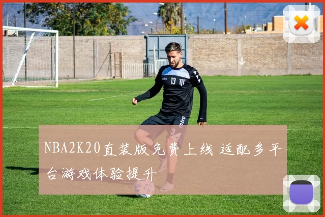 NBA2K20直装版免费上线 适配多平台游戏体验提升