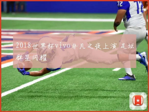 2018世界杯vivo非凡之夜上演 足坛群星闪耀