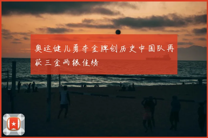 奥运健儿勇夺金牌创历史中国队再获三金两银佳绩